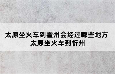 太原坐火车到霍州会经过哪些地方 太原坐火车到忻州